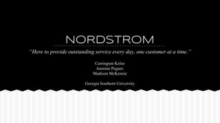 NORDSTROM
“Here to provide outstanding service every day, one customer at a time.”
Carrington Kelso
Jasmine Pegues
Madison McKenzie
Georgia Southern University
 
