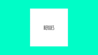 heroes
 