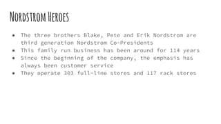 NordstromHeroes
● The three brothers Blake, Pete and Erik Nordstrom are
third generation Nordstrom Co-Presidents
● This fa...