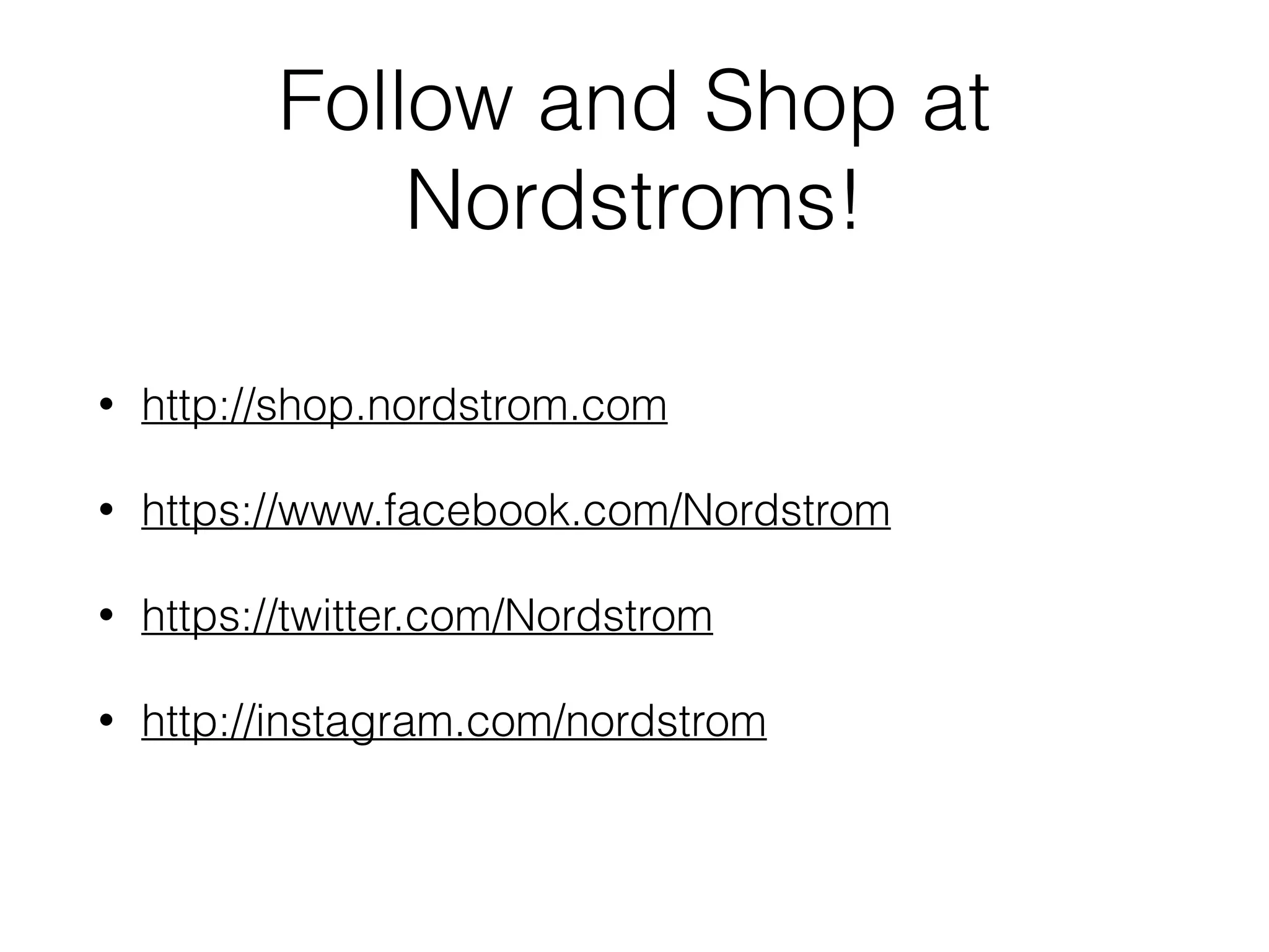 Follow and Shop at
Nordstroms!
• http://shop.nordstrom.com
• https://www.facebook.com/Nordstrom
• https://twitter.com/Nordstrom
• http://instagram.com/nordstrom
 