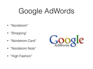 Google AdWords
• “Nordstrom”
• “Shopping”
• “Nordstrom Card”
• “Nordstrom Note”
• “High Fashion”
 