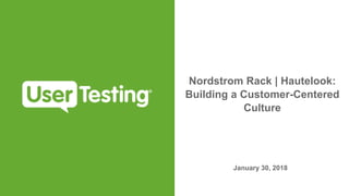 Nordstrom Rack | Hautelook:
Building a Customer-Centered
Culture
January 30, 2018
 