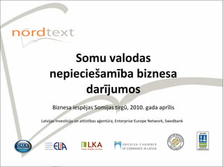 Somu valodas nepieciešamība biznesa darījumos Biznesa iespējas Somijas tirgū, 2010. gada aprīlis Latvijas Investīciju un attīstības aģentūra, Enterprise Europe Network, Swedbank 