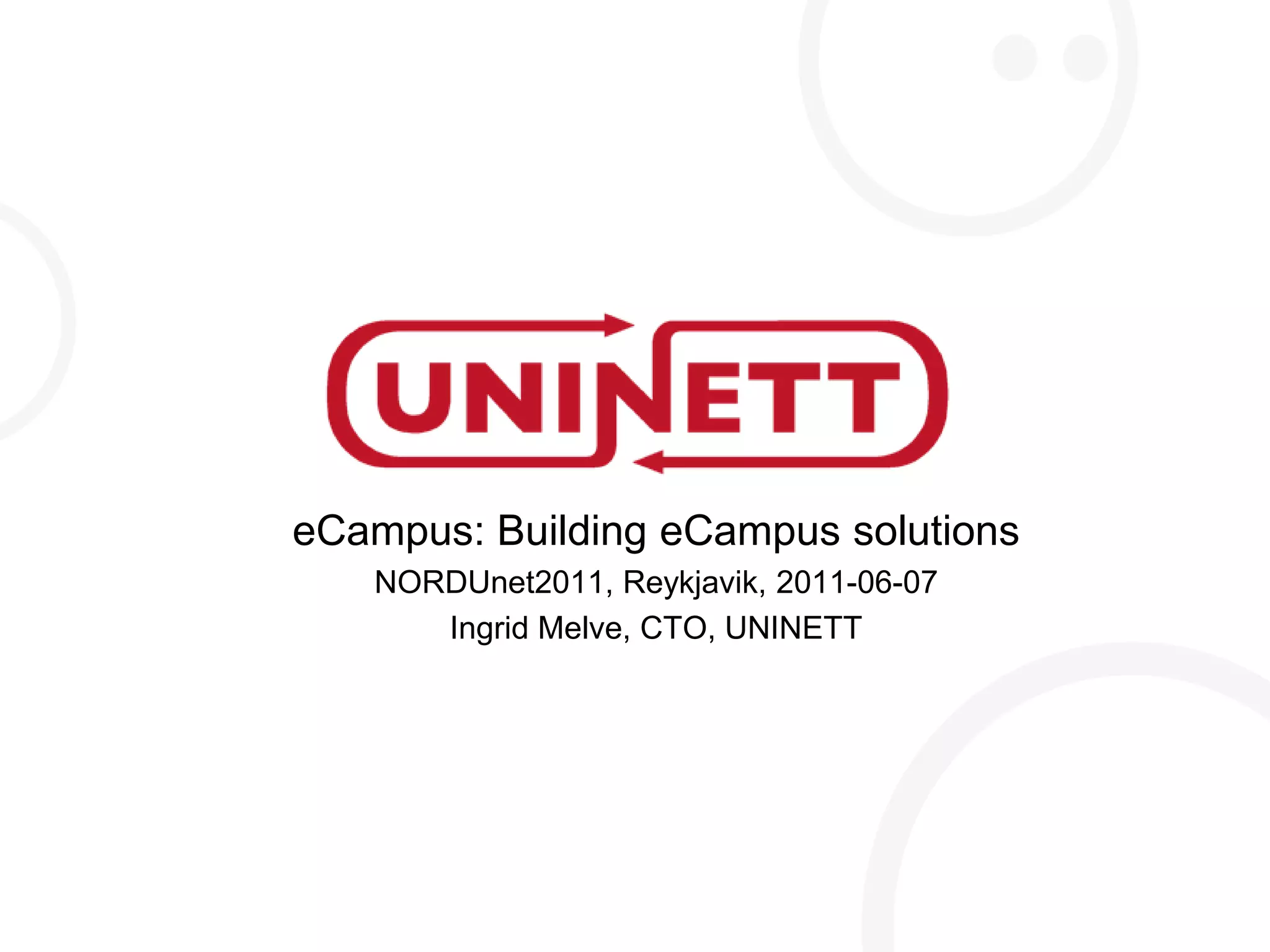eCampus: Building eCampus solutionsNORDUnet2011, Reykjavik, 2011-06-07Ingrid Melve, CTO, UNINETT