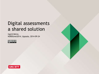 Digital assessments 
a shared solution 
Ingrid Melve, 
NORDUnet2014, Uppsala, 2014-09-24 
 