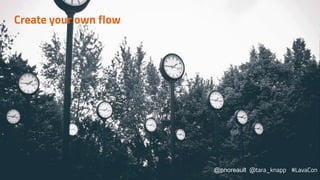 Create your own flow
@pnoreault @tara_knapp #LavaCon
 