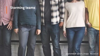 Storming teams
@pnoreault @tara_knapp #LavaCon
 