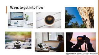 Ways to get into flow
@pnoreault @tara_knapp #LavaCon
 