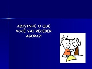 ADIVINHE O QUE VOCÊ VAI RECEBER AGORA?! 