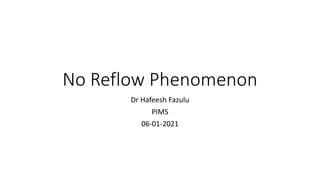 No Reflow Phenomenon
Dr Hafeesh Fazulu
PIMS
06-01-2021
 