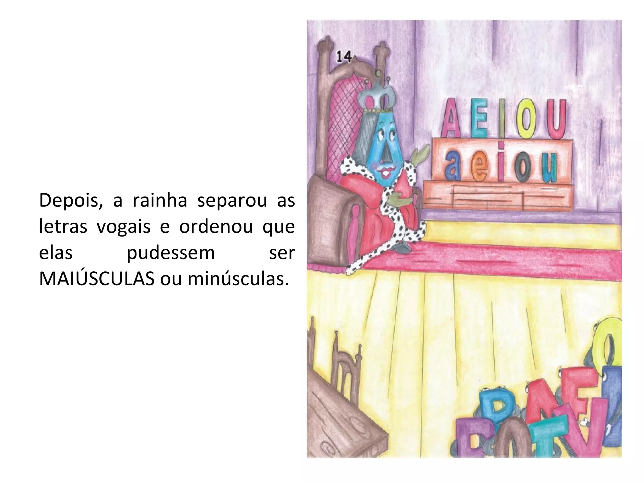 Depois, a rainha separou as letras vogais e ordenou que elas pudessem ser MAIÚSCULAS ou minúsculas. 