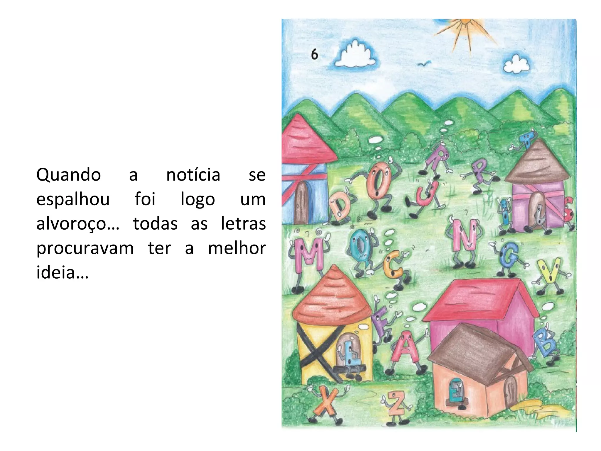 Quando a notícia se espalhou foi logo um alvoroço… todas as letras procuravam ter a melhor ideia… 