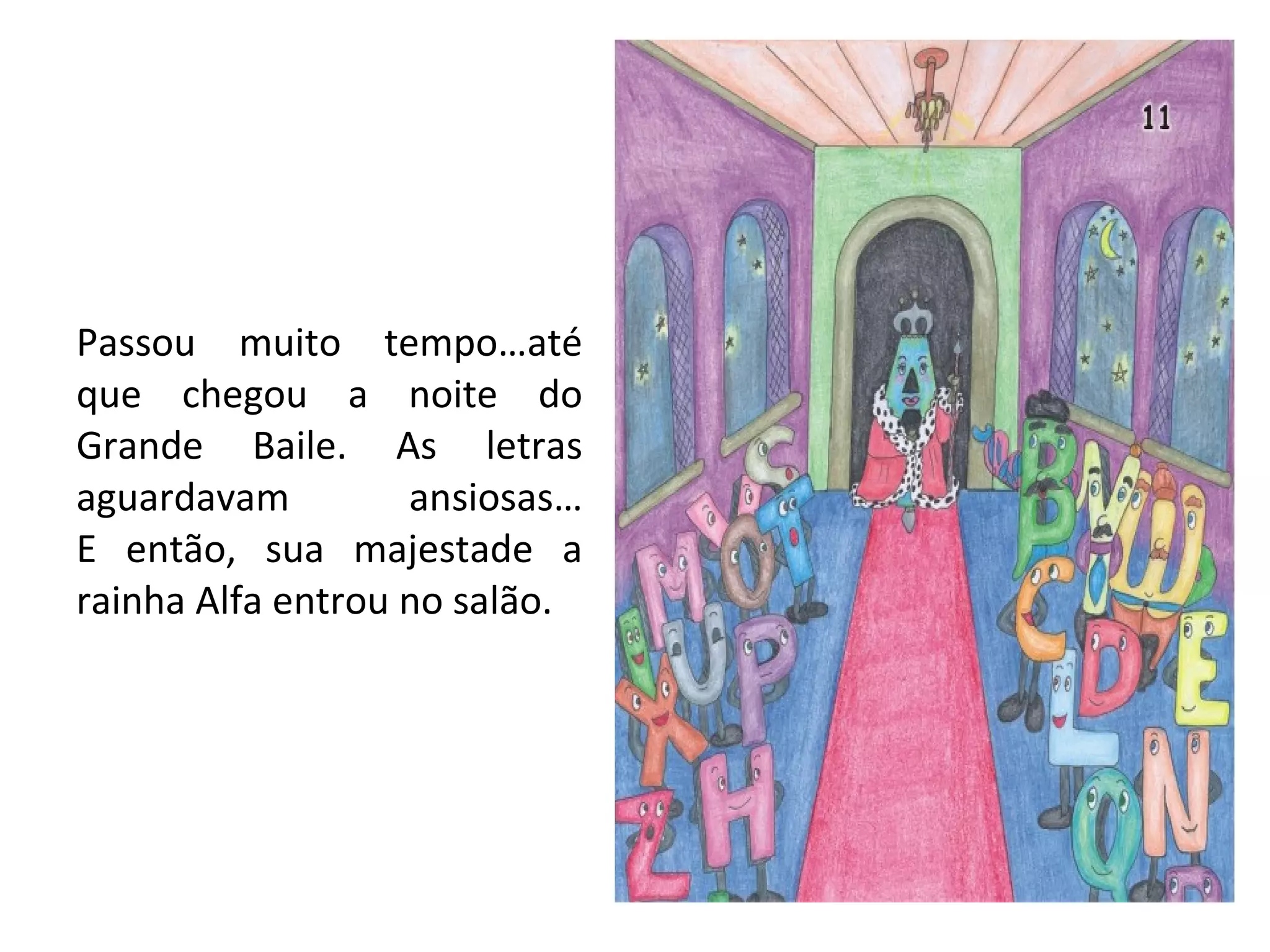 Passou muito tempo…até que chegou a noite do Grande Baile. As letras aguardavam ansiosas… E então, sua majestade a rainha Alfa entrou no salão. 