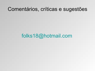 Comentários, críticas e sugestões




     folks18@hotmail.com
 