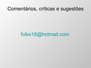 Comentários, críticas e sugestões [email_address]   
