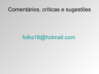 Comentários, críticas e sugestões

folks18@hotmail.com

 