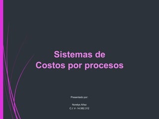 Sistemas de
Costos por procesos
Presentado por:
Norelys Añez
C.I: V- 14.582.312
 