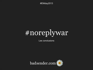 #EMday2013

#noreplywar
!
Les conclusions

bad sender.com

 
