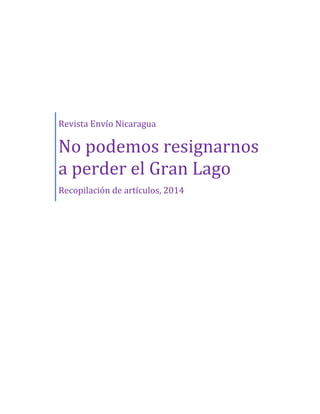 Revista Envío Nicaragua
No podemos resignarnos
a perder el Gran Lago
Recopilación de artículos, 2014
 