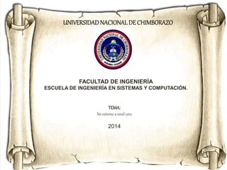 FACULTAD DE INGENIERÍA
ESCUELA DE INGENIERÍA EN SISTEMAS Y COMPUTACIÓN.
TEMA:
No retorno a nivel cero
2014
UNIVERSIDADNACIONALDE CHIMBORAZO
 