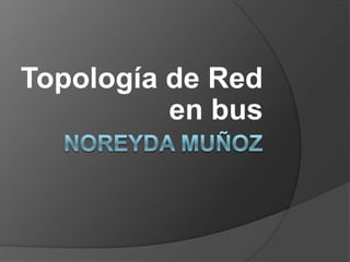 Topología de Red
          en bus
 