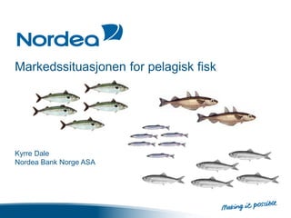 Markedssituasjonen for pelagisk fisk




Kyrre Dale
Nordea Bank Norge ASA
 