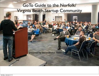GoTo Guide to the Norfolk/
                           Virginia Beach Startup Community




                                presented by Silicon Anchor News




Thursday, January 24, 13
 