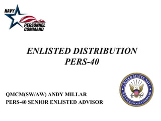 ENLISTED DISTRIBUTIONPERS-40 QMCM(SW/AW) ANDY MILLAR PERS-40 SENIOR ENLISTED ADVISOR 