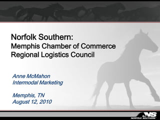 Norfolk Southern:
Memphis Chamber of Commerce
Regional Logistics Council

Anne McMahon
Intermodal Marketing

Memphis, TN
August 12, 2010
 