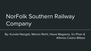 NorFolk Southern Railway
Company
By: Kundai Nangati, Manon Riehl, Hawa Magassa, Vu Phan &
Alfonso Castro Bilbao
 