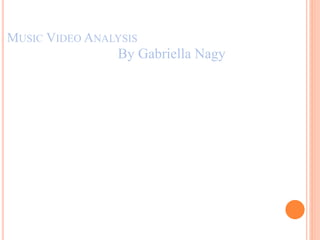 MUSIC VIDEO ANALYSIS

By Gabriella Nagy

 
