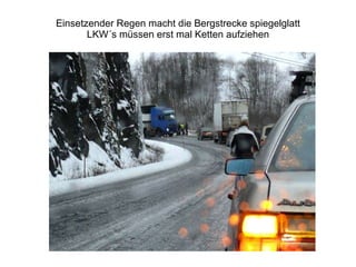 Einsetzender Regen macht die Bergstrecke spiegelglatt LKW´s müssen erst mal Ketten aufziehen 