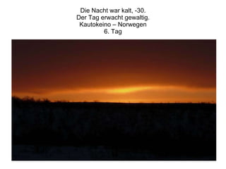 Die Nacht war kalt, -30. Der Tag erwacht gewaltig. Kautokeino – Norwegen 6. Tag 