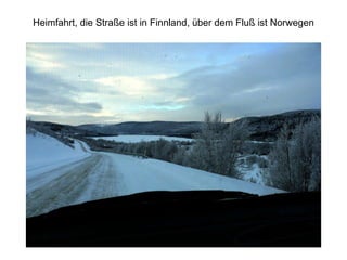 Heimfahrt, die Straße ist in Finnland, über dem Fluß ist Norwegen 