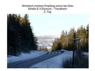 Winterlich schöner Empfang schon bei Oslo Straße E-3 Elverum – Trondheim 3. Tag 