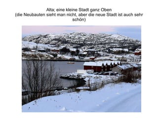 Alta; eine kleine Stadt ganz Oben (die Neubauten sieht man nicht, aber die neue Stadt ist auch sehr schön) 