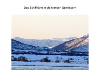 Das Schiff fährt in oft in engen Gewässern 