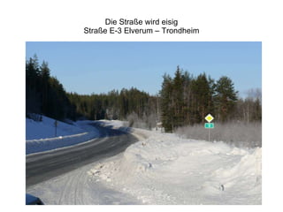 Die Straße wird eisig Straße E-3 Elverum – Trondheim 