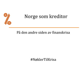 Norge som kreditor
På den andre siden av finanskrisa

#NøklerTilKrisa

 