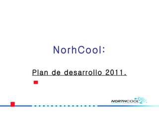 NorhCool: Plan de desarrollo 2011. 