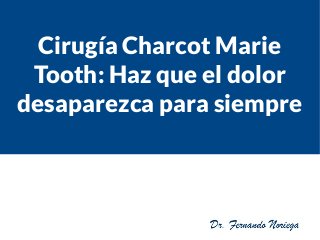 Cirugía Charcot Marie
Tooth: Haz que el dolor
desaparezca para siempre
 
