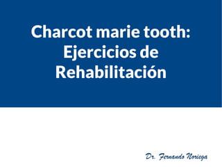 Charcot marie tooth:
Ejercicios de
Rehabilitación
 