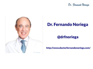 Dr. Fernando Noriega
@drfnoriega
http://www.doctorfernandonoriega.com/
 