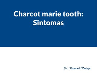 Charcot marie tooth:
Sintomas
 