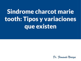Sindrome charcot marie
tooth: Tipos y variaciones
que existen
 