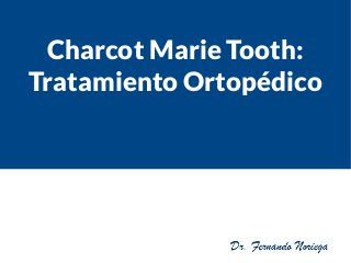 Charcot Marie Tooth:
Tratamiento Ortopédico
 