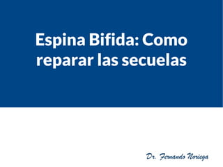 Espina Bifida: Como
reparar las secuelas
 