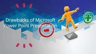 Drawbacks of Microsoft
Power Point Presentation
 