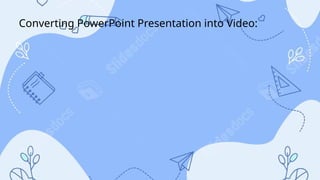 Converting PowerPoint Presentation into Video:
 