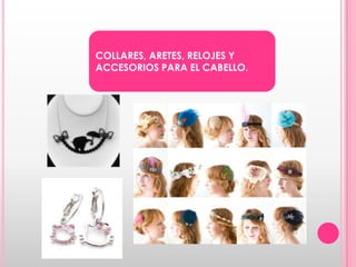 COLLARES, ARETES, RELOJES Y ACCESORIOS PARA EL CABELLO.